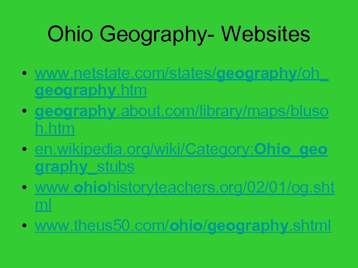 Ohio Geography- Websites • www. netstate. com/states/geography/oh_ geography. htm • geography. about. com/library/maps/bluso h.