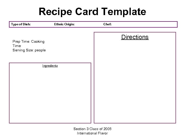 Recipe Card Template Type of Dish: Ethnic Origin: Chef: Directions Prep Time: Cooking Time: