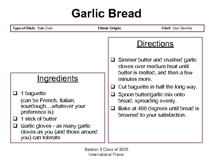 Garlic Bread Type of Dish: Side Dish Ethnic Origin: Chef: Don Sechler Directions Ingredients