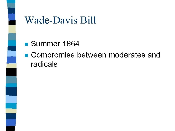 Wade-Davis Bill n n Summer 1864 Compromise between moderates and radicals 