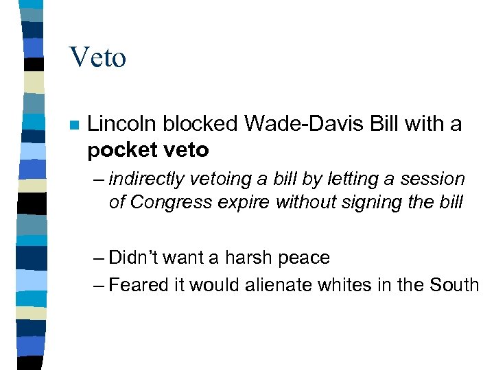 Veto n Lincoln blocked Wade-Davis Bill with a pocket veto – indirectly vetoing a