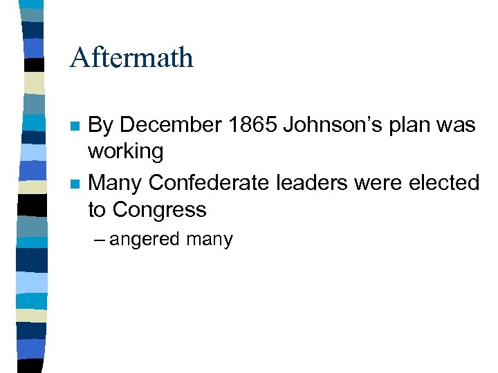 Aftermath n n By December 1865 Johnson’s plan was working Many Confederate leaders were