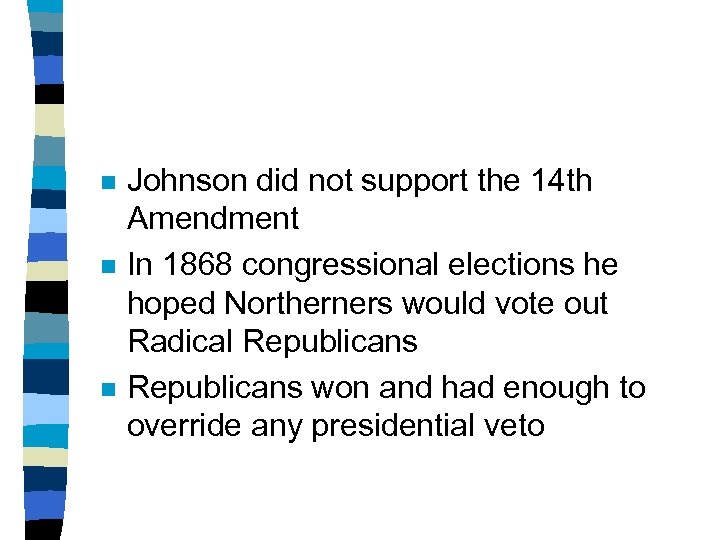 n n n Johnson did not support the 14 th Amendment In 1868 congressional