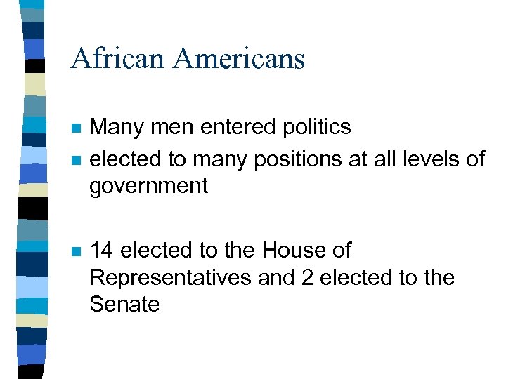 African Americans n n n Many men entered politics elected to many positions at