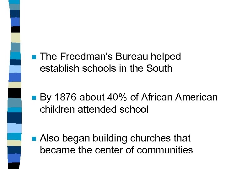 n The Freedman’s Bureau helped establish schools in the South n By 1876 about
