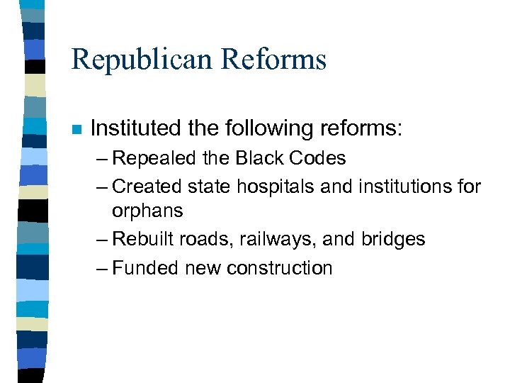 Republican Reforms n Instituted the following reforms: – Repealed the Black Codes – Created