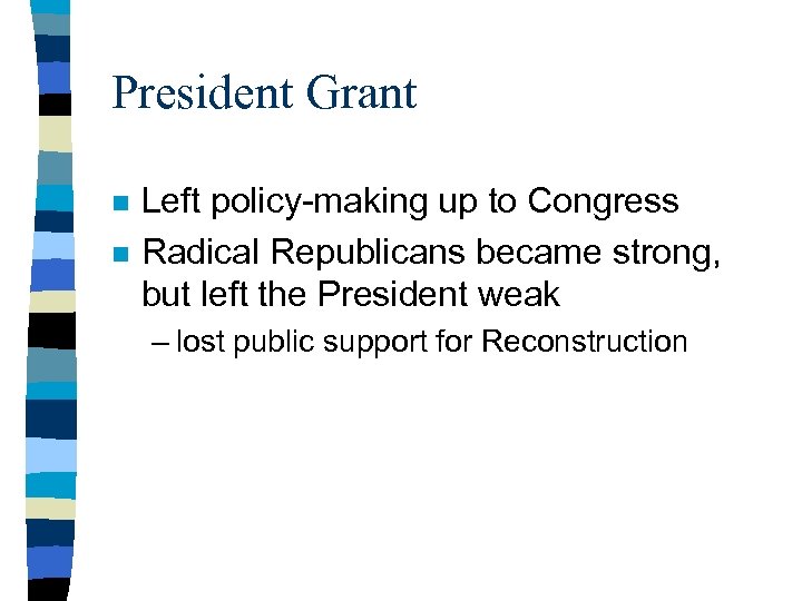 President Grant n n Left policy-making up to Congress Radical Republicans became strong, but