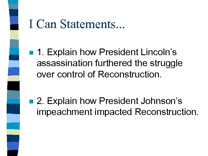 I Can Statements. . . n 1. Explain how President Lincoln’s assassination furthered the