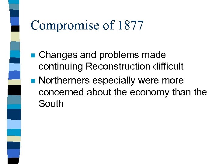 Compromise of 1877 n n Changes and problems made continuing Reconstruction difficult Northerners especially