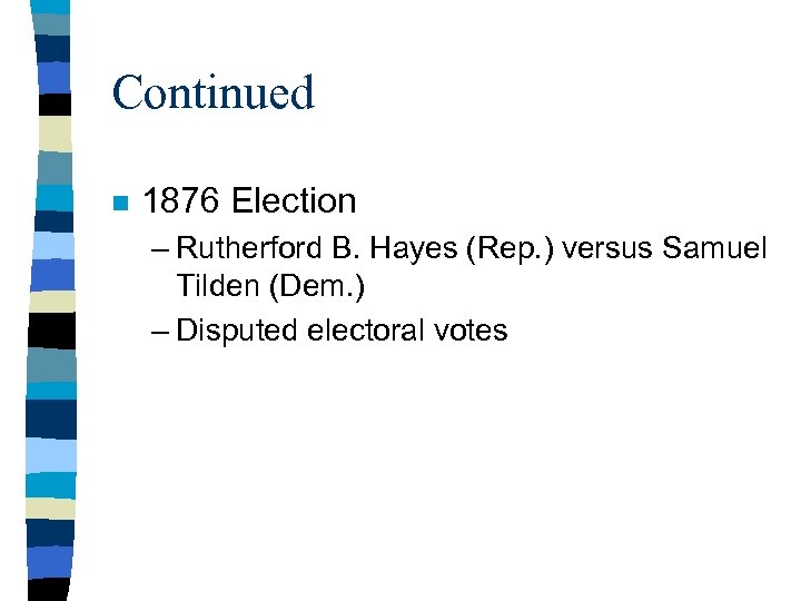 Continued n 1876 Election – Rutherford B. Hayes (Rep. ) versus Samuel Tilden (Dem.