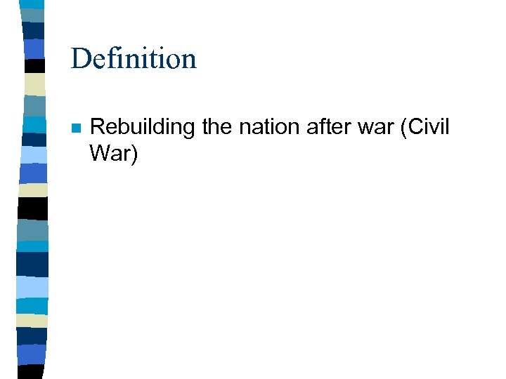 Definition n Rebuilding the nation after war (Civil War) 