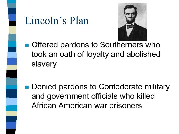 Lincoln’s Plan n Offered pardons to Southerners who took an oath of loyalty and
