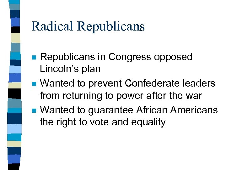 Radical Republicans n n n Republicans in Congress opposed Lincoln’s plan Wanted to prevent