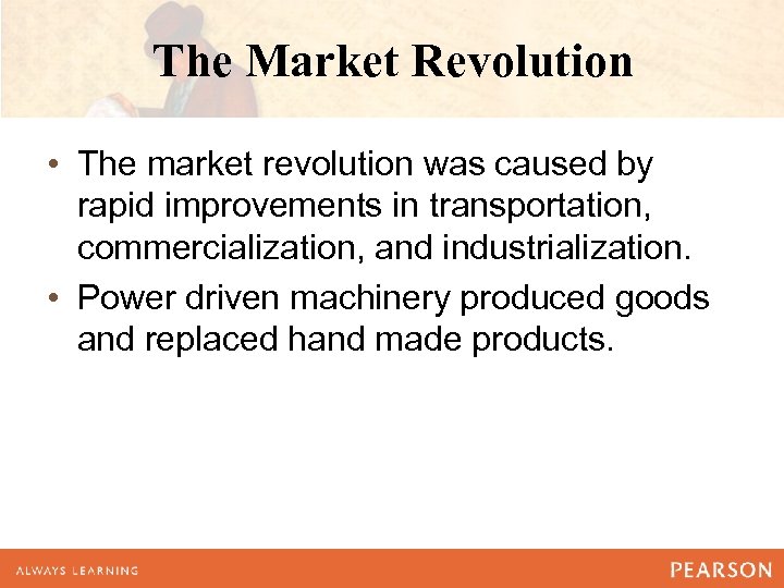The Market Revolution • The market revolution was caused by rapid improvements in transportation,