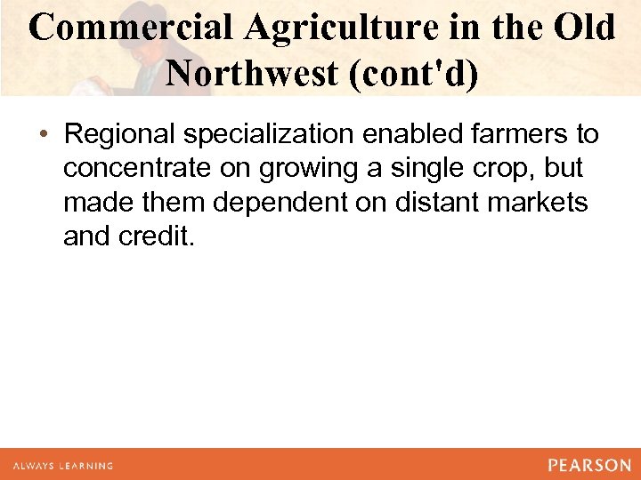 Commercial Agriculture in the Old Northwest (cont'd) • Regional specialization enabled farmers to concentrate