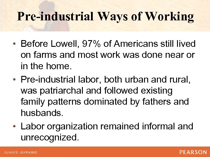 Pre-industrial Ways of Working • Before Lowell, 97% of Americans still lived on farms