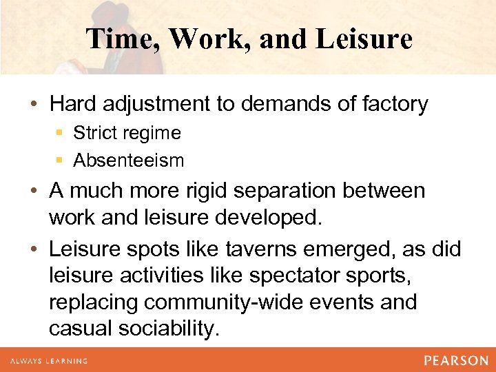 Time, Work, and Leisure • Hard adjustment to demands of factory § Strict regime