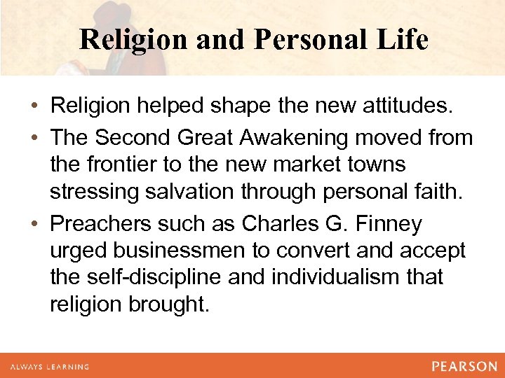 Religion and Personal Life • Religion helped shape the new attitudes. • The Second