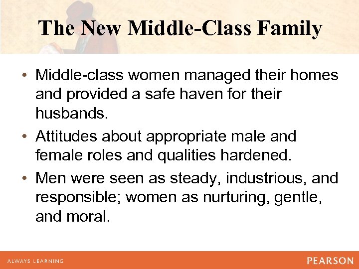 The New Middle-Class Family • Middle-class women managed their homes and provided a safe