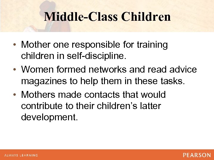 Middle-Class Children • Mother one responsible for training children in self-discipline. • Women formed