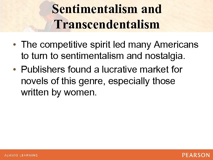 Sentimentalism and Transcendentalism • The competitive spirit led many Americans to turn to sentimentalism