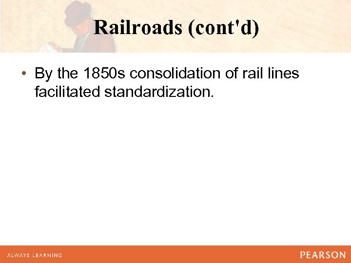 Railroads (cont'd) • By the 1850 s consolidation of rail lines facilitated standardization. 