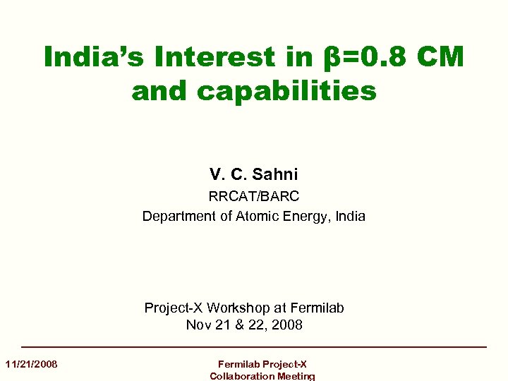 India’s Interest in β=0. 8 CM and capabilities V. C. Sahni RRCAT/BARC Department of