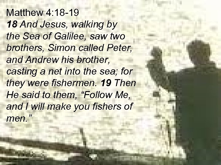 Matthew 4: 18 -19 18 And Jesus, walking by the Sea of Galilee, saw