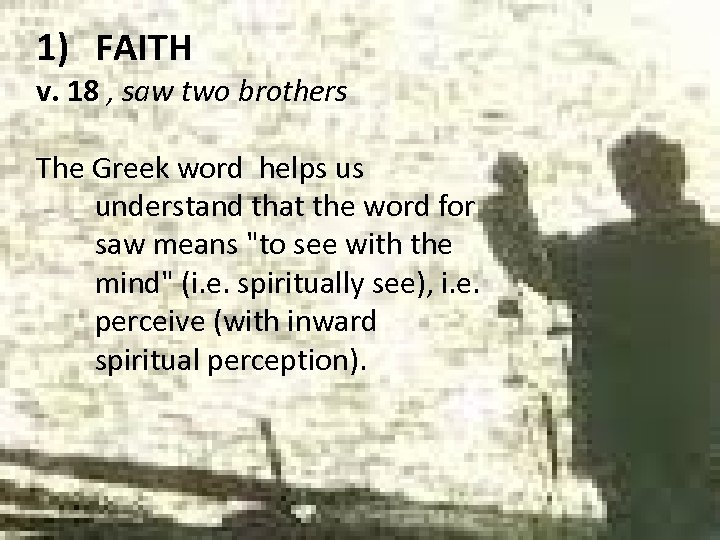 1) FAITH v. 18 , saw two brothers The Greek word helps us understand
