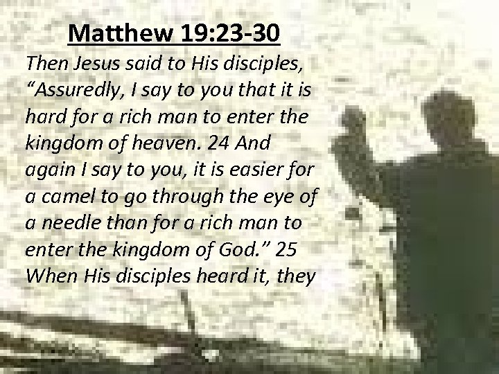 Matthew 19: 23 -30 Then Jesus said to His disciples, “Assuredly, I say to