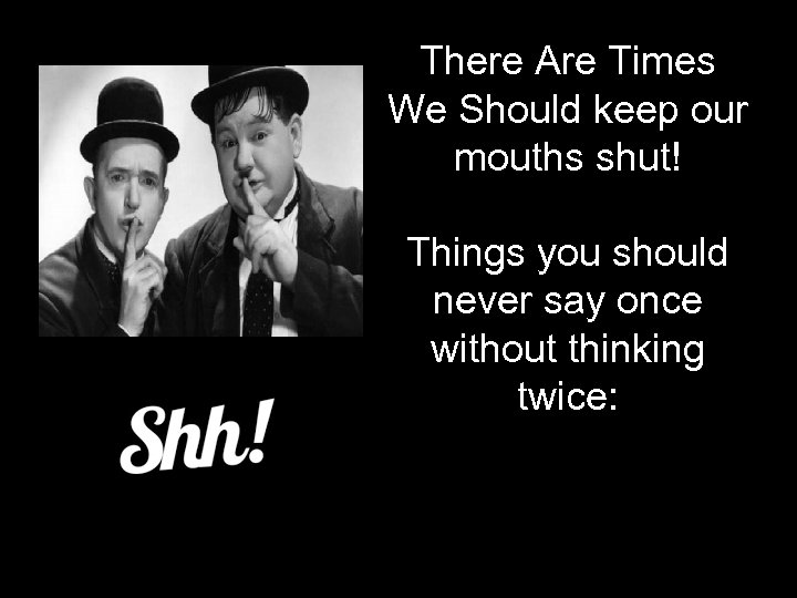 There Are Times We Should keep our mouths shut! Things you should never say