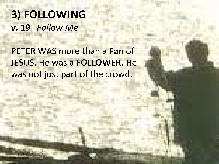 3) FOLLOWING v. 19 Follow Me PETER WAS more than a Fan of JESUS.
