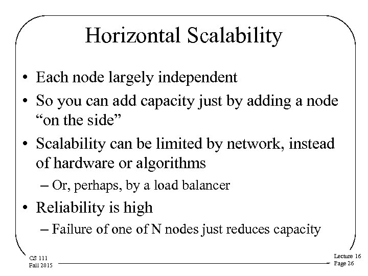 Horizontal Scalability • Each node largely independent • So you can add capacity just