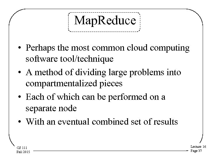 Map. Reduce • Perhaps the most common cloud computing software tool/technique • A method