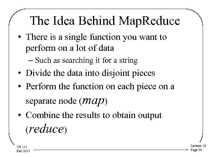 The Idea Behind Map. Reduce • There is a single function you want to