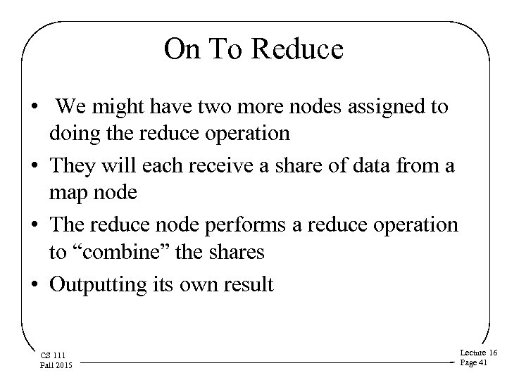 On To Reduce • We might have two more nodes assigned to doing the