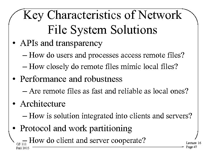 Key Characteristics of Network File System Solutions • APIs and transparency – How do