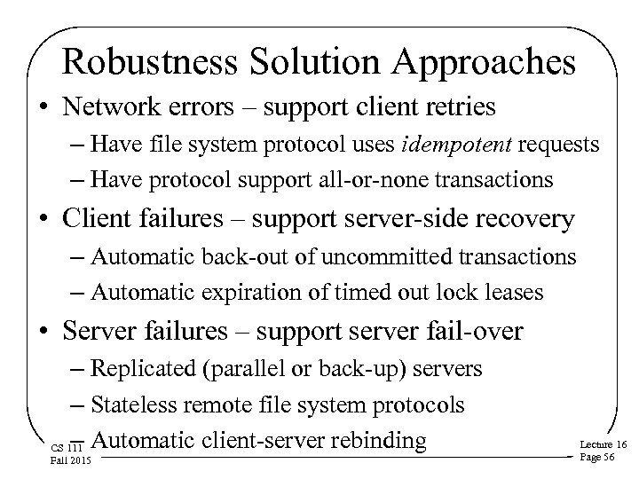 Robustness Solution Approaches • Network errors – support client retries – Have file system