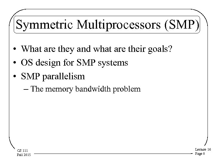 Symmetric Multiprocessors (SMP) • What are they and what are their goals? • OS