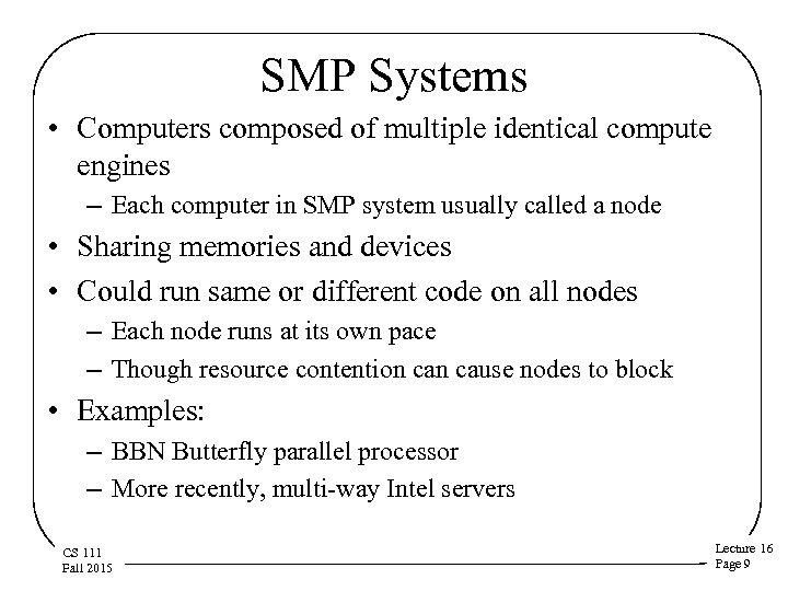 SMP Systems • Computers composed of multiple identical compute engines – Each computer in