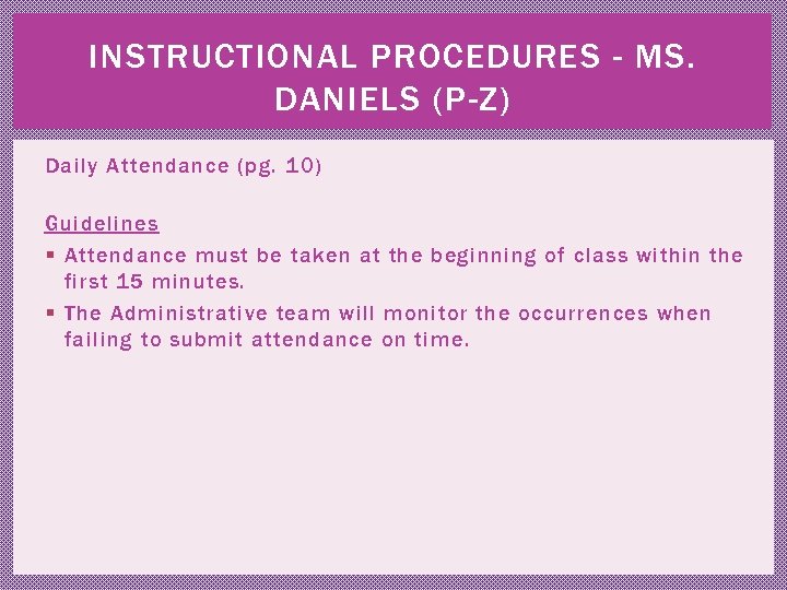 INSTRUCTIONAL PROCEDURES - MS. DANIELS (P-Z) Daily Attendance (pg. 10) Guidelines § Attendance must