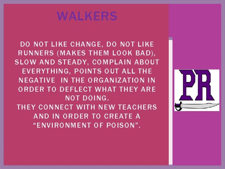 WALKERS DO NOT LIKE CHANGE, DO NOT LIKE RUNNERS (MAKES THEM LOOK BAD), SLOW