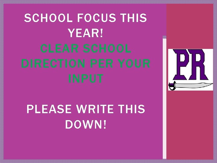 SCHOOL FOCUS THIS YEAR! CLEAR SCHOOL DIRECTION PER YOUR INPUT PLEASE WRITE THIS DOWN!