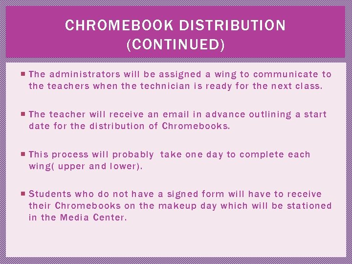 CHROMEBOOK DISTRIBUTION (CONTINUED) The administrators will be assigned a wing to communicate to the