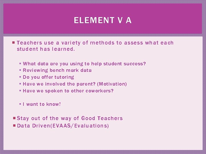 ELEMENT V A Teachers use a variety of methods to assess what each student