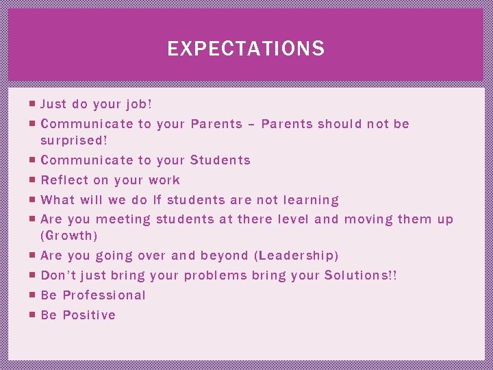 EXPECTATIONS Just do your job! Communicate to your Parents – Parents should not be