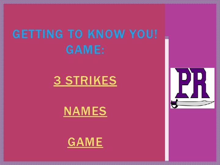 GETTING TO KNOW YOU! GAME: 3 STRIKES NAMES GAME 