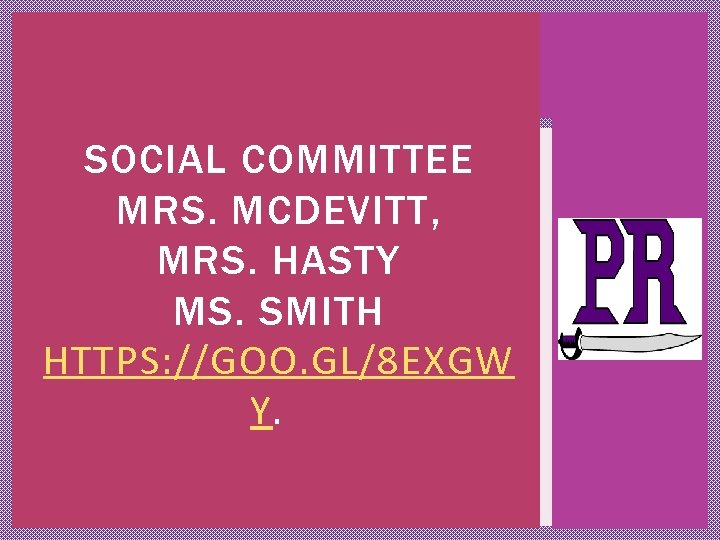 SOCIAL COMMITTEE MRS. MCDEVITT, MRS. HASTY MS. SMITH HTTPS: //GOO. GL/8 EXGW Y. 