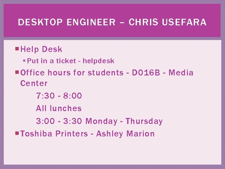 DESKTOP ENGINEER – CHRIS USEFARA Help Desk § Put in a ticket - helpdesk