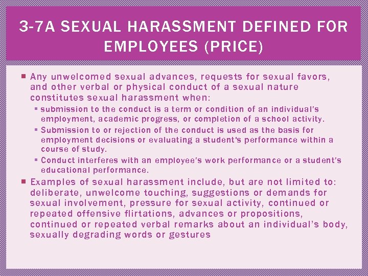 3 -7 A SEXUAL HARASSMENT DEFINED FOR EMPLOYEES (PRICE) Any unwelcomed sexual advances, requests